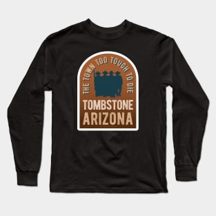 Tombstone Arizona - The Town Too Tough to Die Long Sleeve T-Shirt